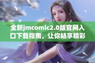 全新jmcomic2.0版官網(wǎng)入口下載指南，讓你暢享精彩漫畫體驗