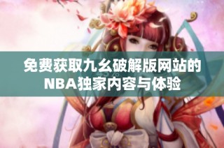 免費(fèi)獲取九幺破解版網(wǎng)站的NBA獨(dú)家內(nèi)容與體驗(yàn)