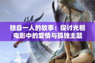 獨(dú)自一人的故事：探討光棍電影中的愛情與孤獨(dú)主題