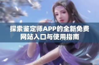 探索鑒定師APP的全新免費(fèi)網(wǎng)站入口與使用指南