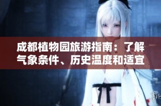 成都植物園旅游指南：了解氣象條件、歷史溫度和適宜出行指數(shù)