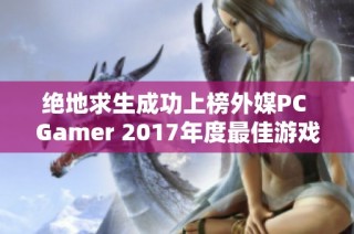 絕地求生成功上榜外媒PC Gamer 2017年度最佳游戲排行榜 引發(fā)玩家熱議