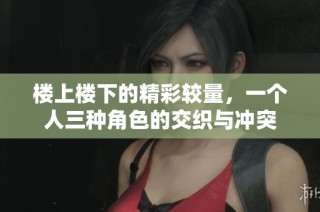 樓上樓下的精彩較量，一個人三種角色的交織與沖突