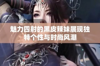 魅力四射的黑皮辣妹展現獨特個性與時尚風潮