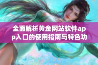 全面解析黃金網(wǎng)站軟件app入口的使用指南與特色功能
