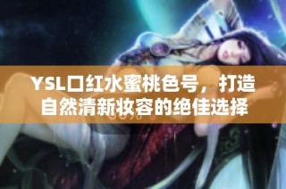 YSL口紅水蜜桃色號，打造自然清新妝容的絕佳選擇
