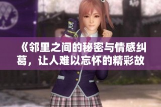 《鄰里之間的秘密與情感糾葛，讓人難以忘懷的精彩故事》