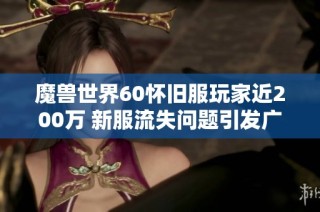 魔獸世界60懷舊服玩家近200萬(wàn) 新服流失問(wèn)題引發(fā)廣泛討論