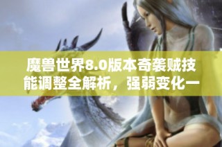 魔獸世界8.0版本奇襲賊技能調(diào)整全解析，強弱變化一網(wǎng)打盡