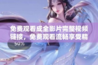 免費(fèi)觀看成全影片完整視頻鏈接，免費(fèi)觀看流暢享受精彩劇情與感人故事