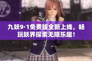 九妖9·1免費(fèi)版全新上線，暢玩妖界探索無限樂趣！