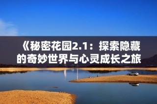 《秘密花園2.1：探索隱藏的奇妙世界與心靈成長之旅》