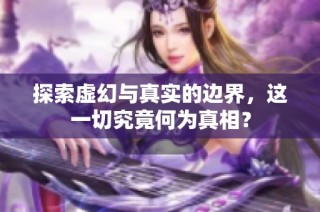 探索虛幻與真實(shí)的邊界，這一切究竟何為真相？