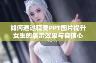 如何通過(guò)精美PPT圖片提升女生的展示效果與自信心