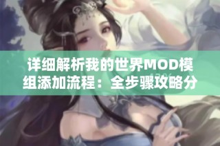 詳細(xì)解析我的世界MOD模組添加流程：全步驟攻略分享