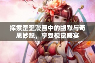 探索歪歪漫畫中的幽默與奇思妙想，享受視覺盛宴