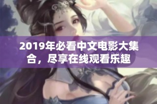 2019年必看中文電影大集合，盡享在線觀看樂(lè)趣