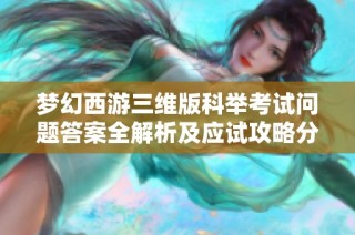 夢幻西游三維版科舉考試問題答案全解析及應試攻略分享
