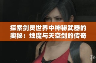 探索劍靈世界中神秘武器的奧秘：燭魔與天空劍的傳奇故事與力量揭秘