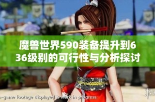 魔獸世界590裝備提升到636級(jí)別的可行性與分析探討
