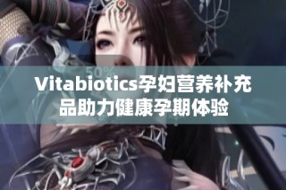 Vitabiotics孕婦營養(yǎng)補充品助力健康孕期體驗