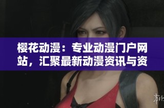 櫻花動漫：專業(yè)動漫門戶網(wǎng)站，匯聚最新動漫資訊與資源