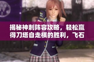 揭秘神刺陣容攻略，輕松贏得刀塔自走棋的勝利，飛石手游網(wǎng)為你提供全面解析