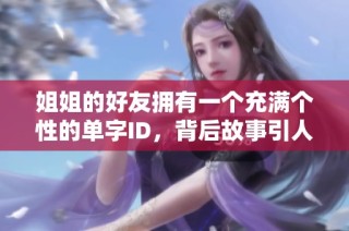 姐姐的好友擁有一個(gè)充滿個(gè)性的單字ID，背后故事引人入勝