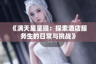 《滿天星呈現(xiàn)：探索酒店服務(wù)生的日常與挑戰(zhàn)》