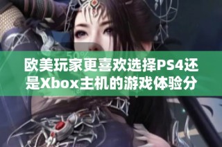 歐美玩家更喜歡選擇PS4還是Xbox主機(jī)的游戲體驗分析