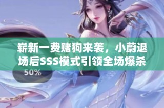 嶄新一費(fèi)賭狗來(lái)襲，小蔚退場(chǎng)后SSS模式引領(lǐng)全場(chǎng)爆殺盛宴