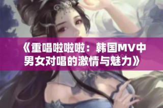 《重唱啦啦啦：韓國MV中男女對唱的激情與魅力》