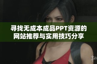 尋找無成本成品PPT資源的網(wǎng)站推薦與實用技巧分享