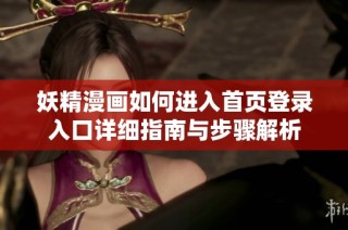 妖精漫畫如何進(jìn)入首頁(yè)登錄入口詳細(xì)指南與步驟解析