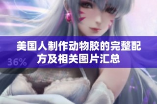 美國(guó)人制作動(dòng)物膠的完整配方及相關(guān)圖片匯總