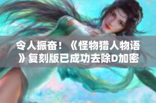 令人振奮！《怪物獵人物語(yǔ)》復(fù)刻版已成功去除D加密保護(hù)