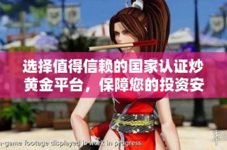 選擇值得信賴的國家認(rèn)證炒黃金平臺，保障您的投資安全和收益穩(wěn)定