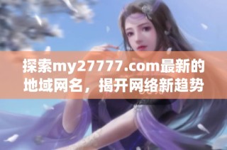 探索my27777.com最新的地域網名，揭開網絡新趨勢的神秘面紗