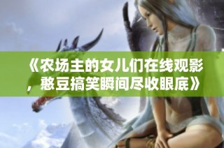 《農(nóng)場主的女兒們在線觀影，憨豆搞笑瞬間盡收眼底》