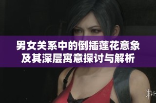 男女關(guān)系中的倒插蓮花意象及其深層寓意探討與解析