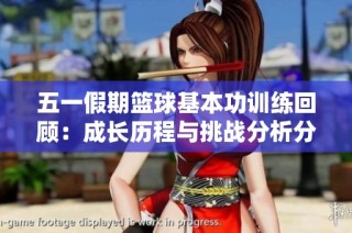 五一假期籃球基本功訓(xùn)練回顧：成長(zhǎng)歷程與挑戰(zhàn)分析分享