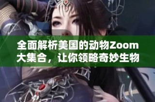 全面解析美國的動物Zoom大集合，讓你領(lǐng)略奇妙生物世界
