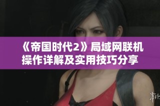 《帝國時代2》局域網聯(lián)機操作詳解及實用技巧分享