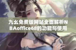 九幺免費(fèi)版網(wǎng)站全面解析NBAoffice68的功能與使用指南