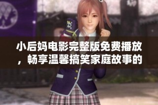 小后媽電影完整版免費(fèi)播放，暢享溫馨搞笑家庭故事的奇妙旅程