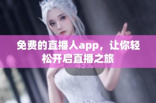 免費的直播人app，讓你輕松開啟直播之旅