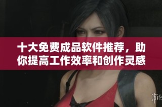 十大免費成品軟件推薦，助你提高工作效率和創(chuàng)作靈感