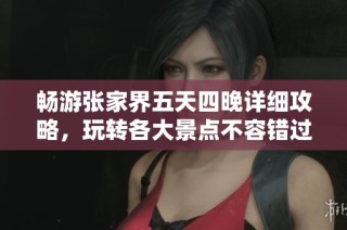 暢游張家界五天四晚詳細(xì)攻略，玩轉(zhuǎn)各大景點不容錯過！