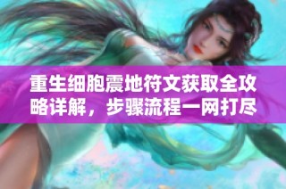 重生細(xì)胞震地符文獲取全攻略詳解，步驟流程一網(wǎng)打盡，為你指引成功之路