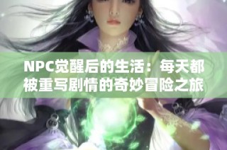NPC覺醒后的生活：每天都被重寫劇情的奇妙冒險之旅